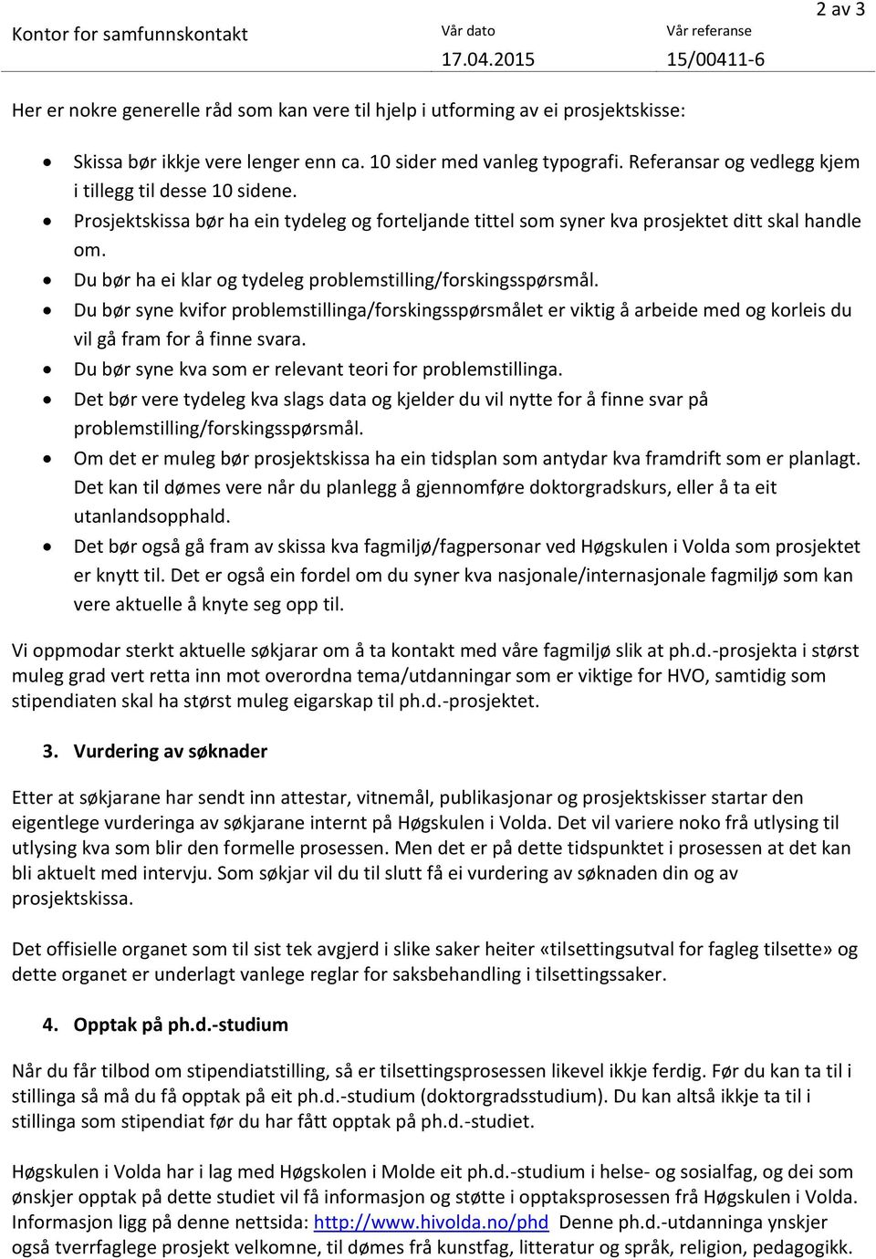 Du bør ha ei klar og tydeleg problemstilling/forskingsspørsmål. Du bør syne kvifor problemstillinga/forskingsspørsmålet er viktig å arbeide med og korleis du vil gå fram for å finne svara.