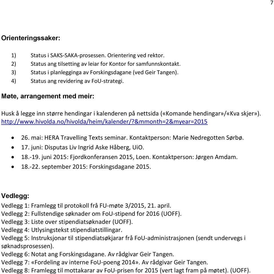 Møte, arrangement med meir: Husk å legge inn større hendingar i kalenderen på nettsida («Komande hendingar»/«kva skjer»). http://www.hivolda.no/hivolda/heim/kalender/?&mmonth=2&myear=2015 26.