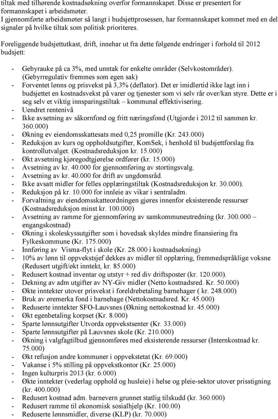 Foreliggende budsjettutkast, drift, innehar ut fra dette følgende endringer i forhold til 2012 budsjett: - Gebyrauke på ca 3%, med unntak for enkelte områder (Selvkostområder).