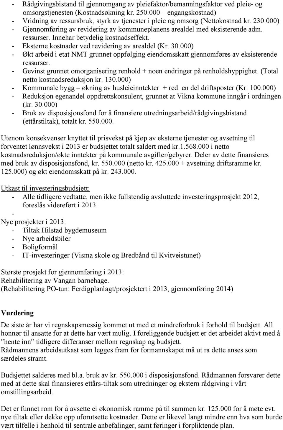 Innehar betydelig kostnadseffekt. - Eksterne kostnader ved revidering av arealdel (Kr. 30.000) - Økt arbeid i etat NMT grunnet oppfølging eiendomsskatt gjennomføres av eksisterende ressurser.