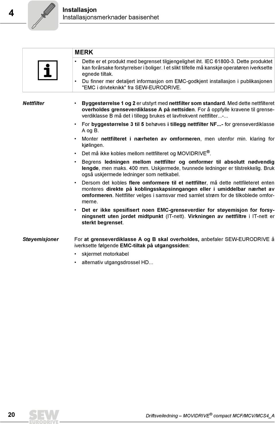 Nettfilter Byggestørrelse 1 og 2 er utstyrt med nettfilter som standard. Med dette nettfilteret overholdes grenseverdiklasse A på nettsiden.