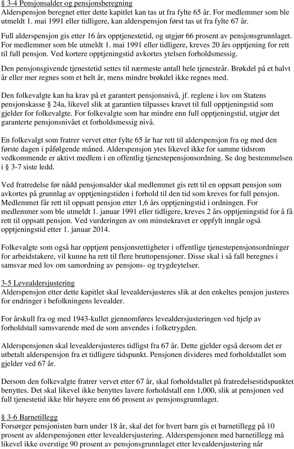 For medlemmer som ble utmeldt 1. mai 1991 eller tidligere, kreves 20 års opptjening for rett til full pensjon. Ved kortere opptjeningstid avkortes ytelsen forholdsmessig.