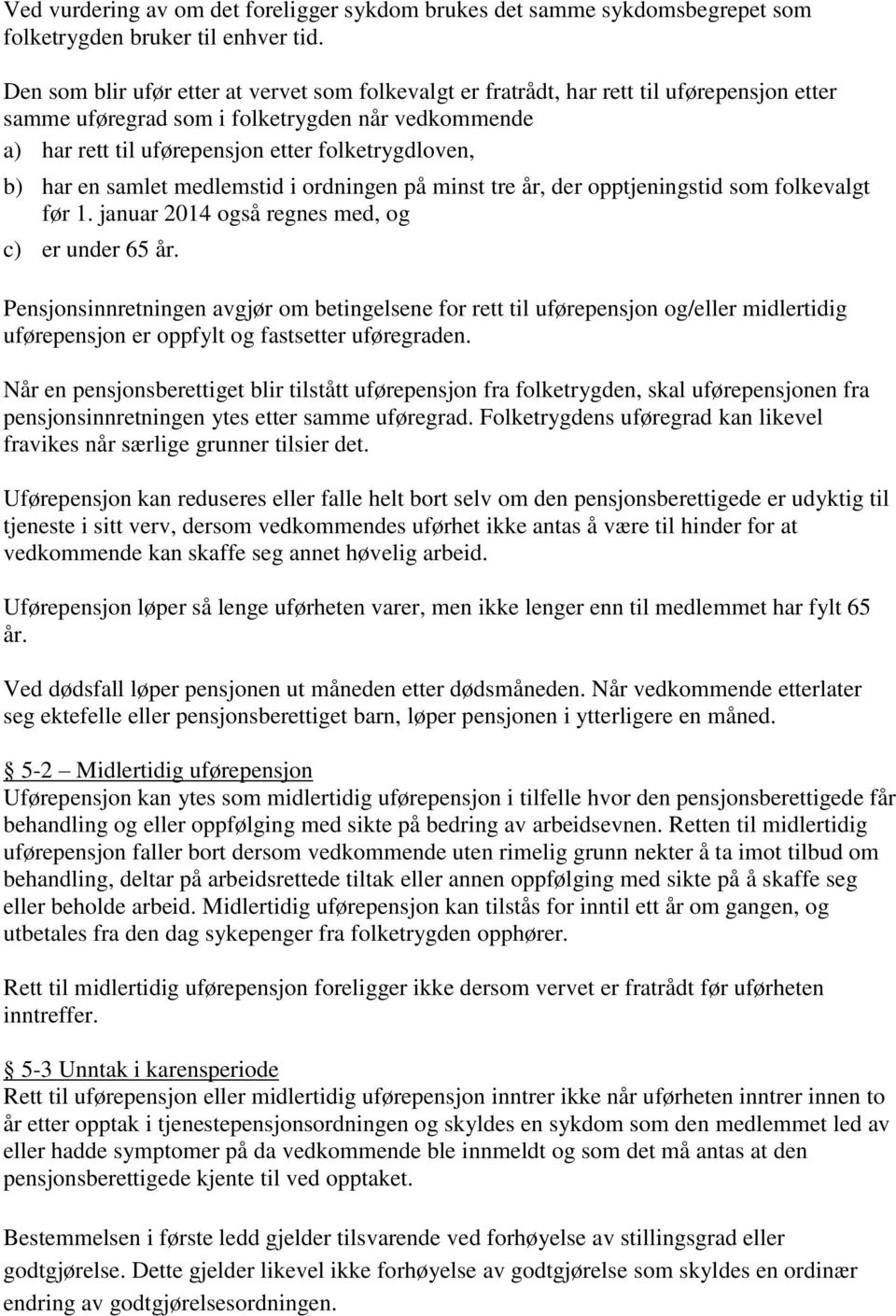 har en samlet medlemstid i ordningen på minst tre år, der opptjeningstid som folkevalgt før 1. januar 2014 også regnes med, og c) er under 65 år.