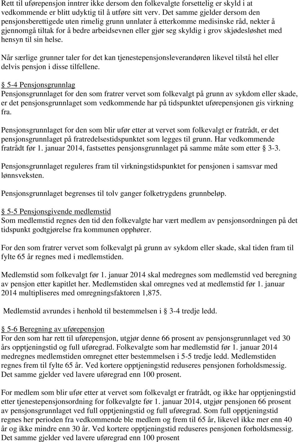 skjødesløshet med hensyn til sin helse. Når særlige grunner taler for det kan tjenestepensjonsleverandøren likevel tilstå hel eller delvis pensjon i disse tilfellene.