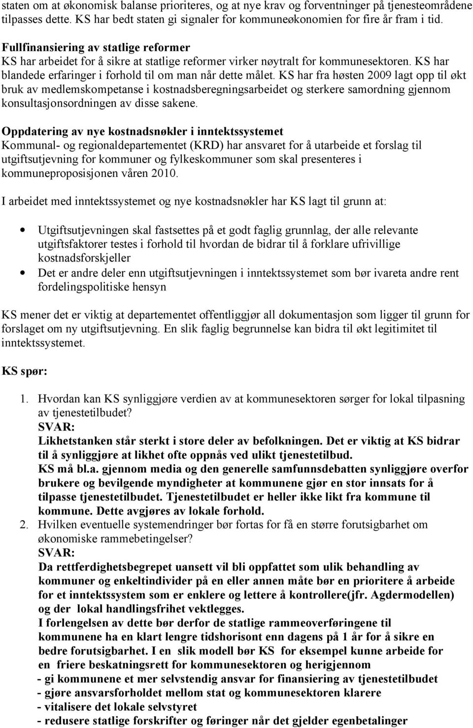 KS har fra høsten 2009 lagt opp til økt bruk av medlemskompetanse i kostnadsberegningsarbeidet og sterkere samordning gjennom konsultasjonsordningen av disse sakene.