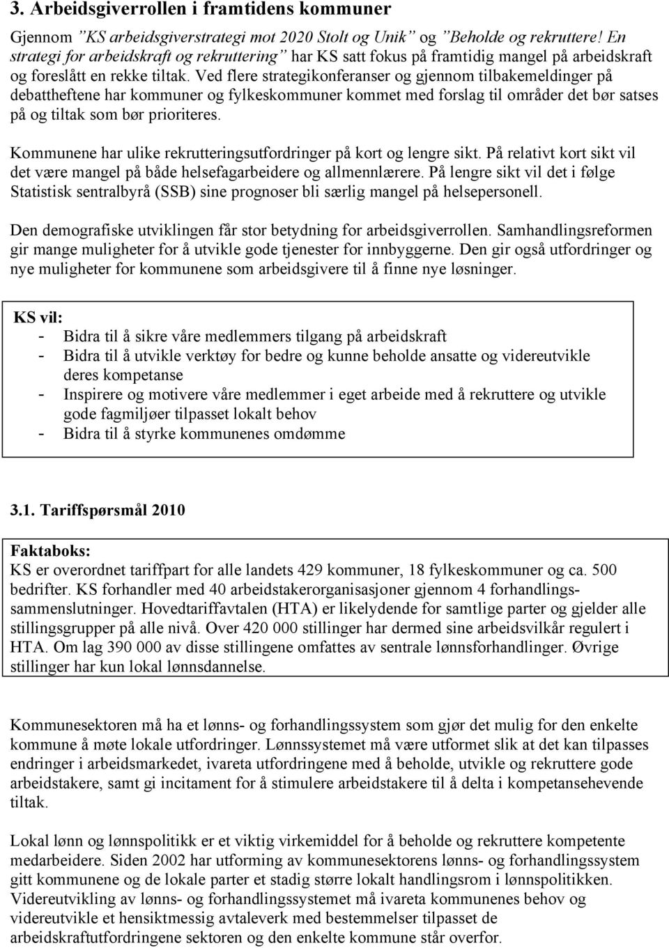 Ved flere strategikonferanser og gjennom tilbakemeldinger på debattheftene har kommuner og fylkeskommuner kommet med forslag til områder det bør satses på og tiltak som bør prioriteres.