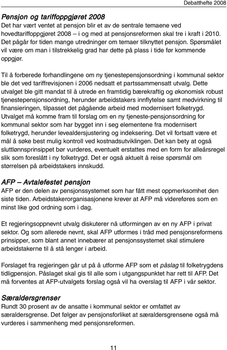 Til å forberede forhandlingene om ny tjenestepensjonsordning i kommunal sektor ble det ved tariffrevisjonen i 2006 nedsatt et partssammensatt utvalg.