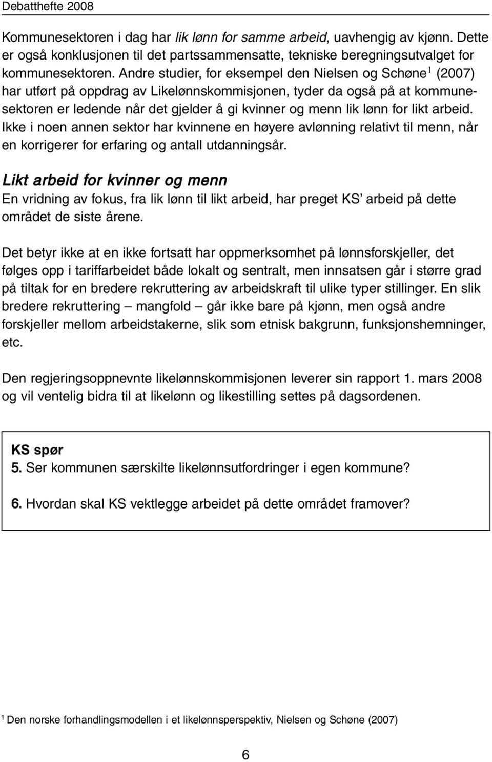 for likt arbeid. Ikke i noen annen sektor har kvinnene en høyere avlønning relativt til menn, når en korrigerer for erfaring og antall utdanningsår.