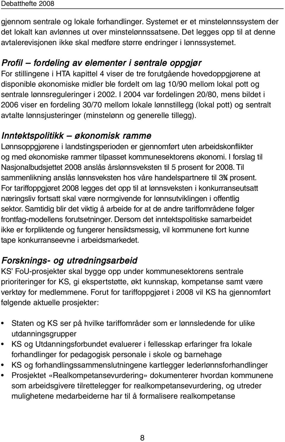 Profil fordeling av elementer i sentrale oppgjør For stillingene i HTA kapittel 4 viser de tre forutgående hovedoppgjørene at disponible økonomiske midler ble fordelt om lag 10/90 mellom lokal pott