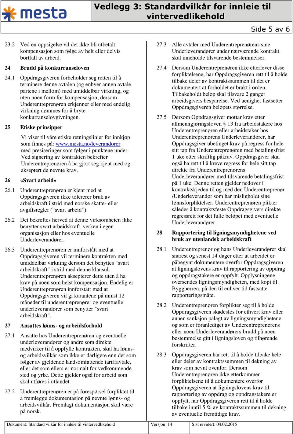 erkjenner eller med endelig virkning dømmes for å bryte konkurranselovgivningen. 25 Etiske prinsipper Vi viser til våre etiske retningslinjer for innkjøp som finnes på: www.mesta.