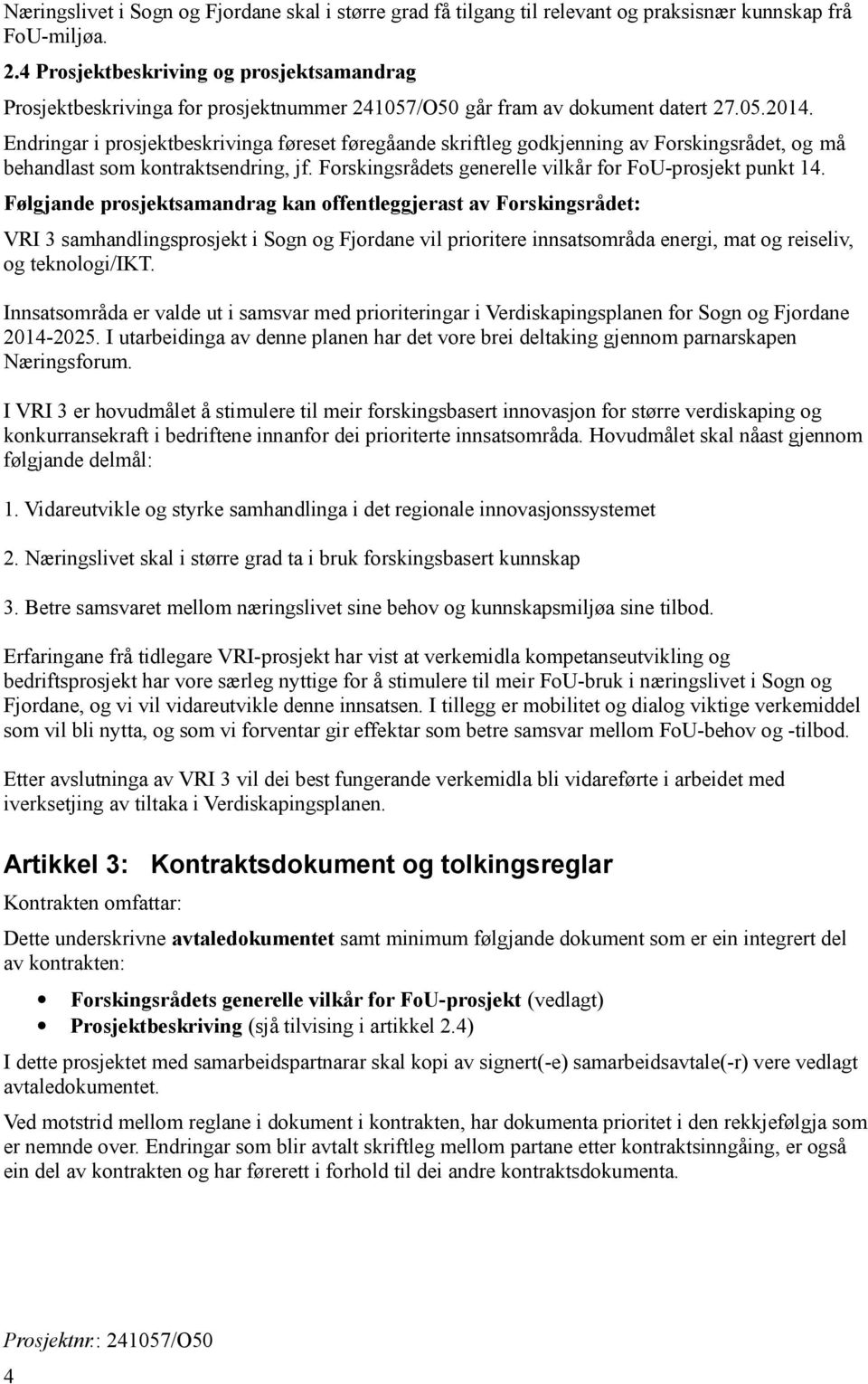 Endringar i prosjektbeskrivinga føreset føregåande skriftleg godkjenning av Forskingsrådet, og må behandlast som kontraktsendring, jf. Forskingsrådets generelle vilkår for FoU-prosjekt punkt 14.