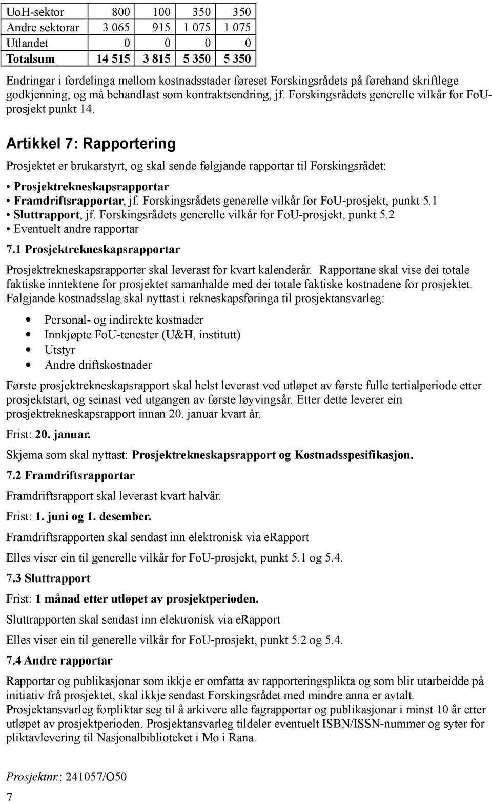 Artikkel 7: Rapportering Prosjektet er brukarstyrt, og skal sende følgjande rapportar til Forskingsrådet: Prosjektrekneskapsrapportar Framdriftsrapportar, jf.