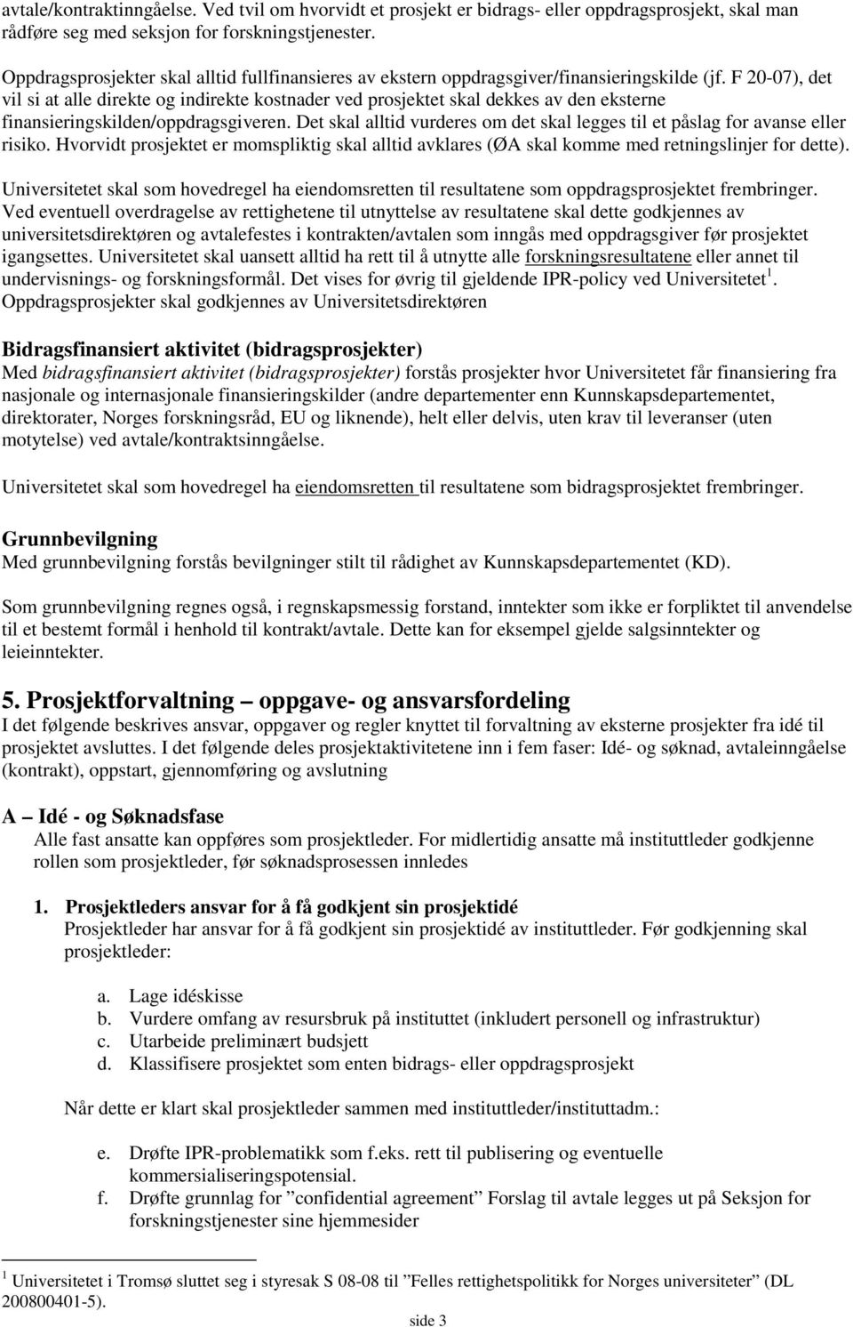 F 20-07), det vil si at alle direkte og indirekte kostnader ved prosjektet skal dekkes av den eksterne finansieringskilden/oppdragsgiveren.