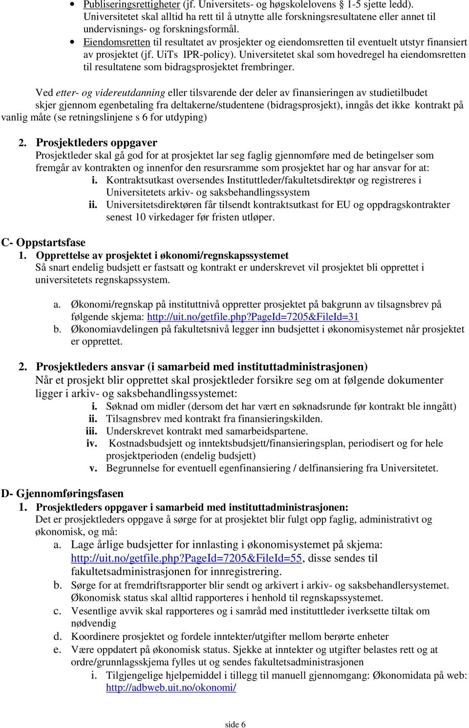 Eiendomsretten til resultatet av prosjekter og eiendomsretten til eventuelt utstyr finansiert av prosjektet (jf. UiTs IPR-policy).