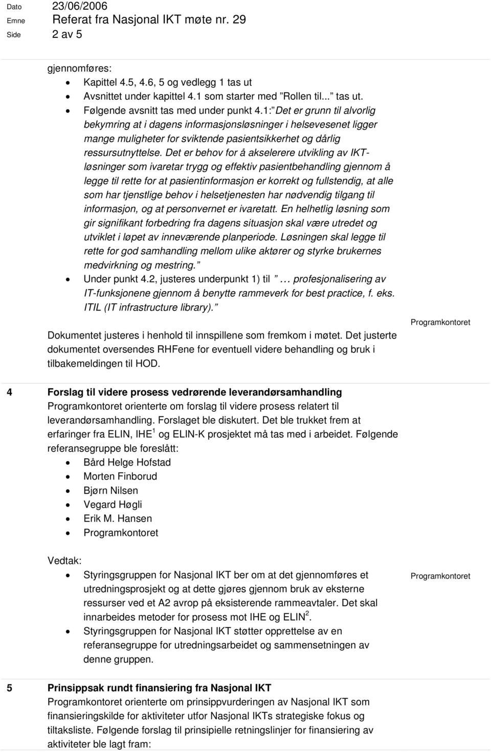 Det er behov for å akselerere utvikling av IKTløsninger som ivaretar trygg og effektiv pasientbehandling gjennom å legge til rette for at pasientinformasjon er korrekt og fullstendig, at alle som har