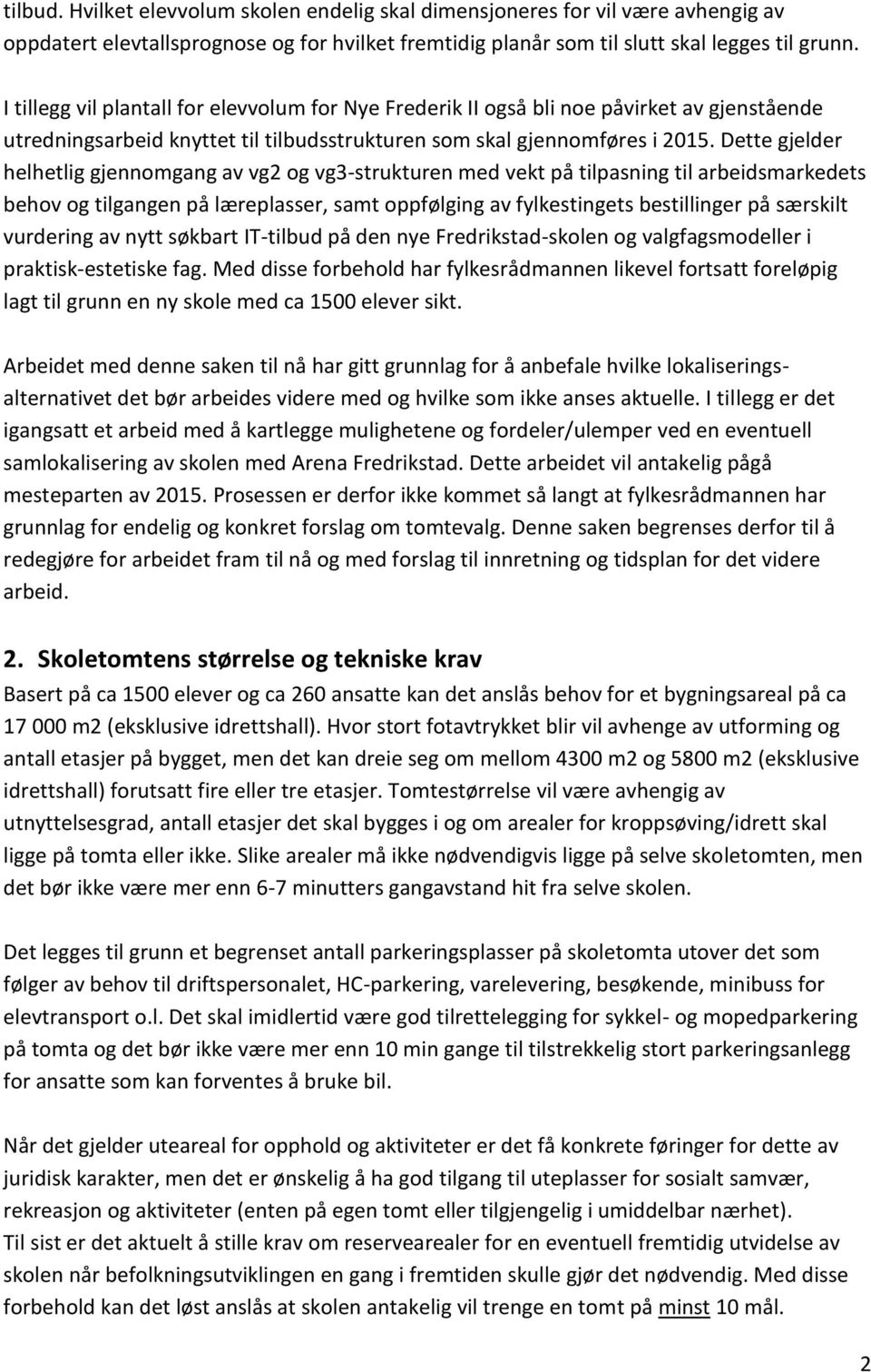 Dette gjelder helhetlig gjennomgang av vg2 og vg3-strukturen med vekt på tilpasning til arbeidsmarkedets behov og tilgangen på læreplasser, samt oppfølging av fylkestingets bestillinger på særskilt