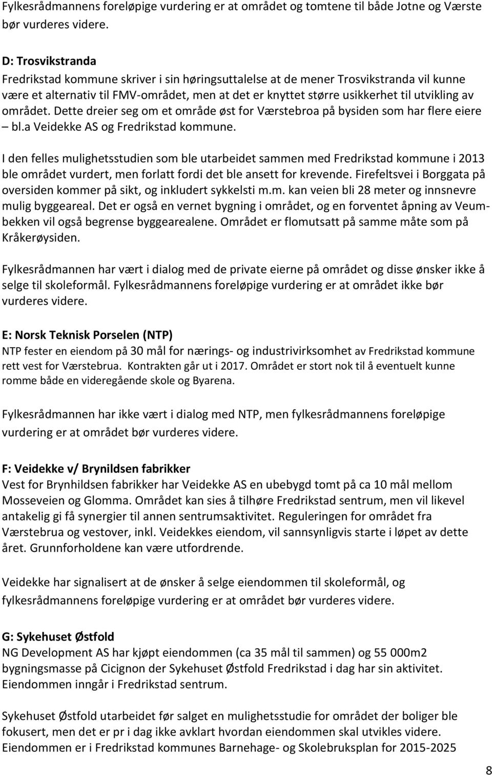 området. Dette dreier seg om et område øst for Værstebroa på bysiden som har flere eiere bl.a Veidekke AS og Fredrikstad kommune.