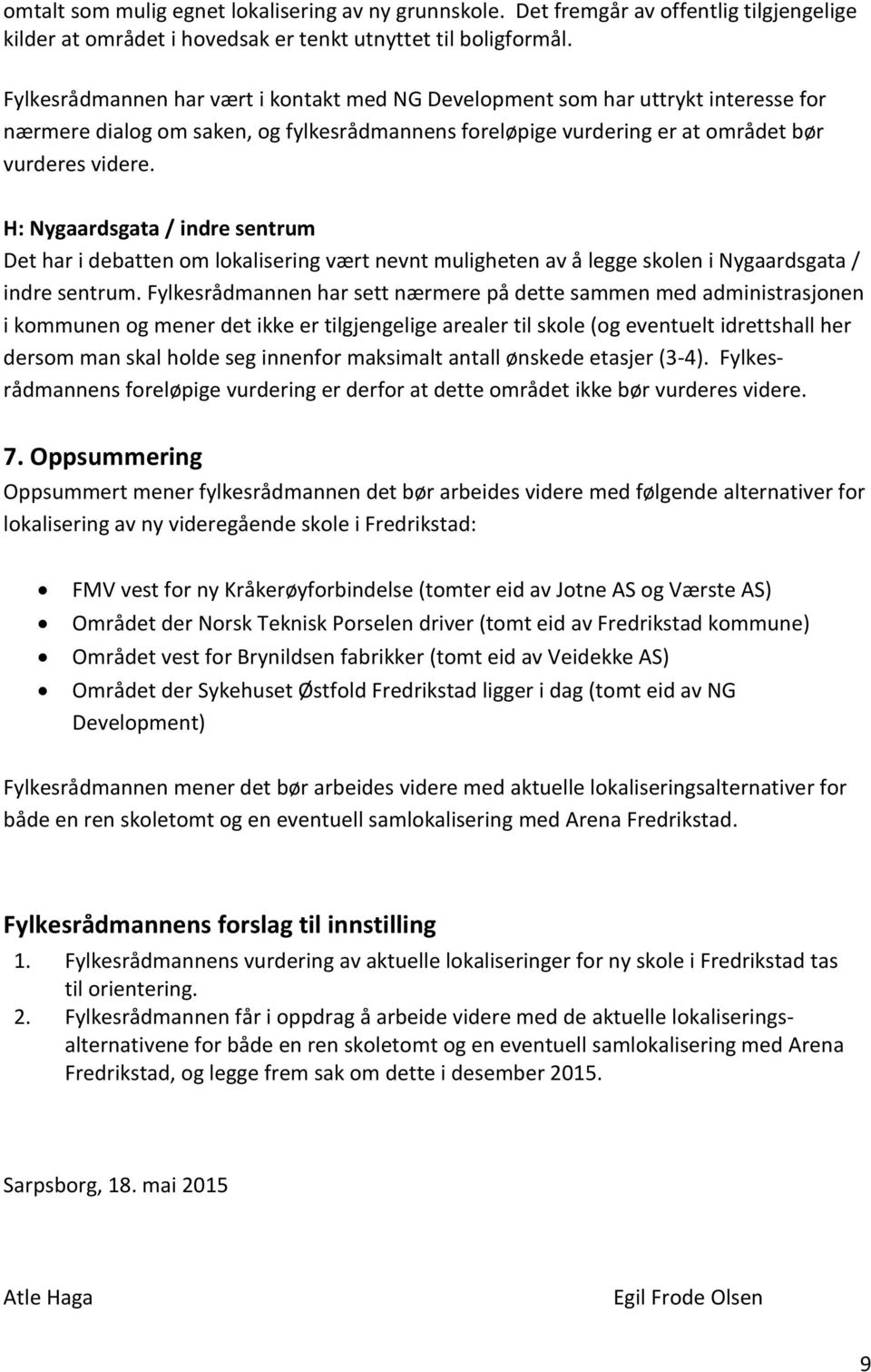 H: Nygaardsgata / indre sentrum Det har i debatten om lokalisering vært nevnt muligheten av å legge skolen i Nygaardsgata / indre sentrum.