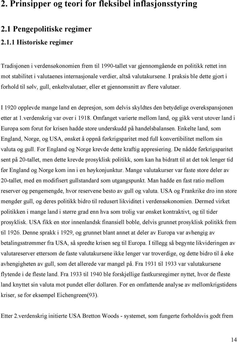 1 Historiske regimer Tradisjonen i verdensøkonomien frem til 1990-tallet var gjennomgående en politikk rettet inn mot stabilitet i valutaenes internasjonale verdier, altså valutakursene.