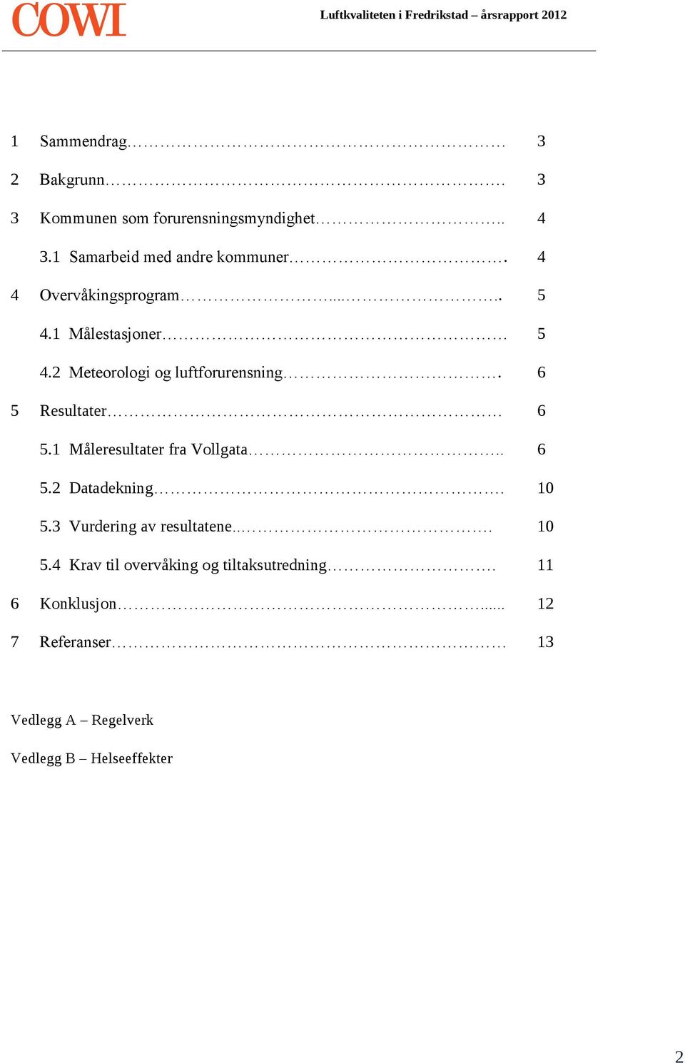 1 Måleresultater fra Vollgata.. 6 5.2 Datadekning. 10 5.3 Vurdering av resultatene... 10 5.4 Krav til overvåking og tiltaksutredning.