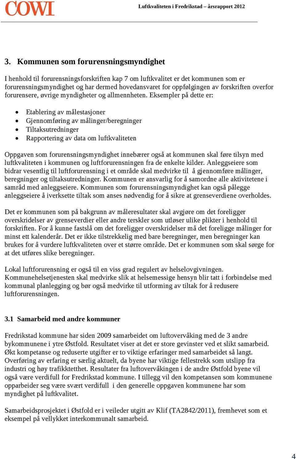 Eksempler på dette er: Etablering av målestasjoner Gjennomføring av målinger/beregninger Tiltaksutredninger Rapportering av data om luftkvaliteten Oppgaven som forurensningsmyndighet innebærer også