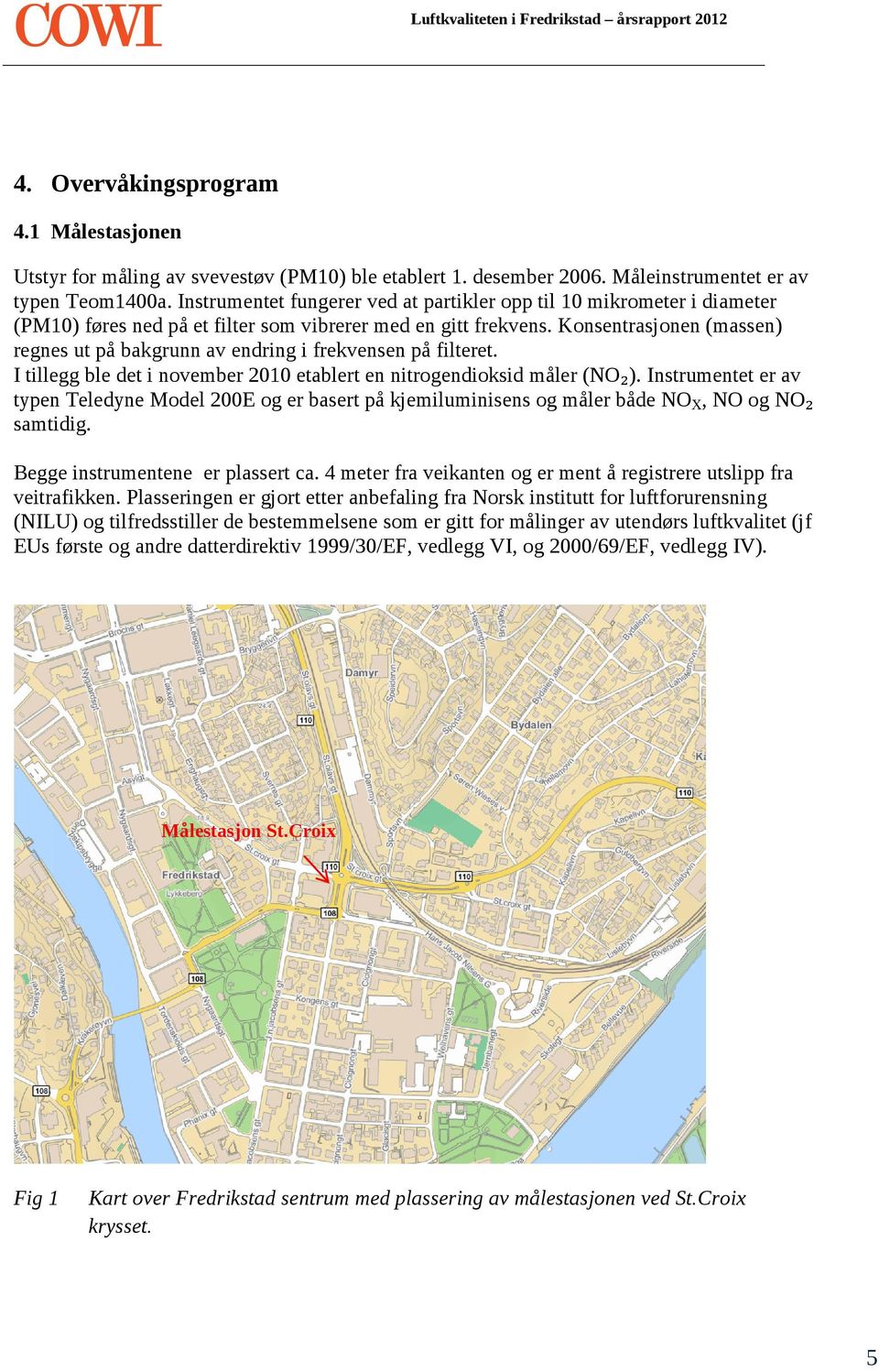 Konsentrasjonen (massen) regnes ut på bakgrunn av endring i frekvensen på filteret. I tillegg ble det i november 2010 etablert en nitrogendioksid måler (NO₂).