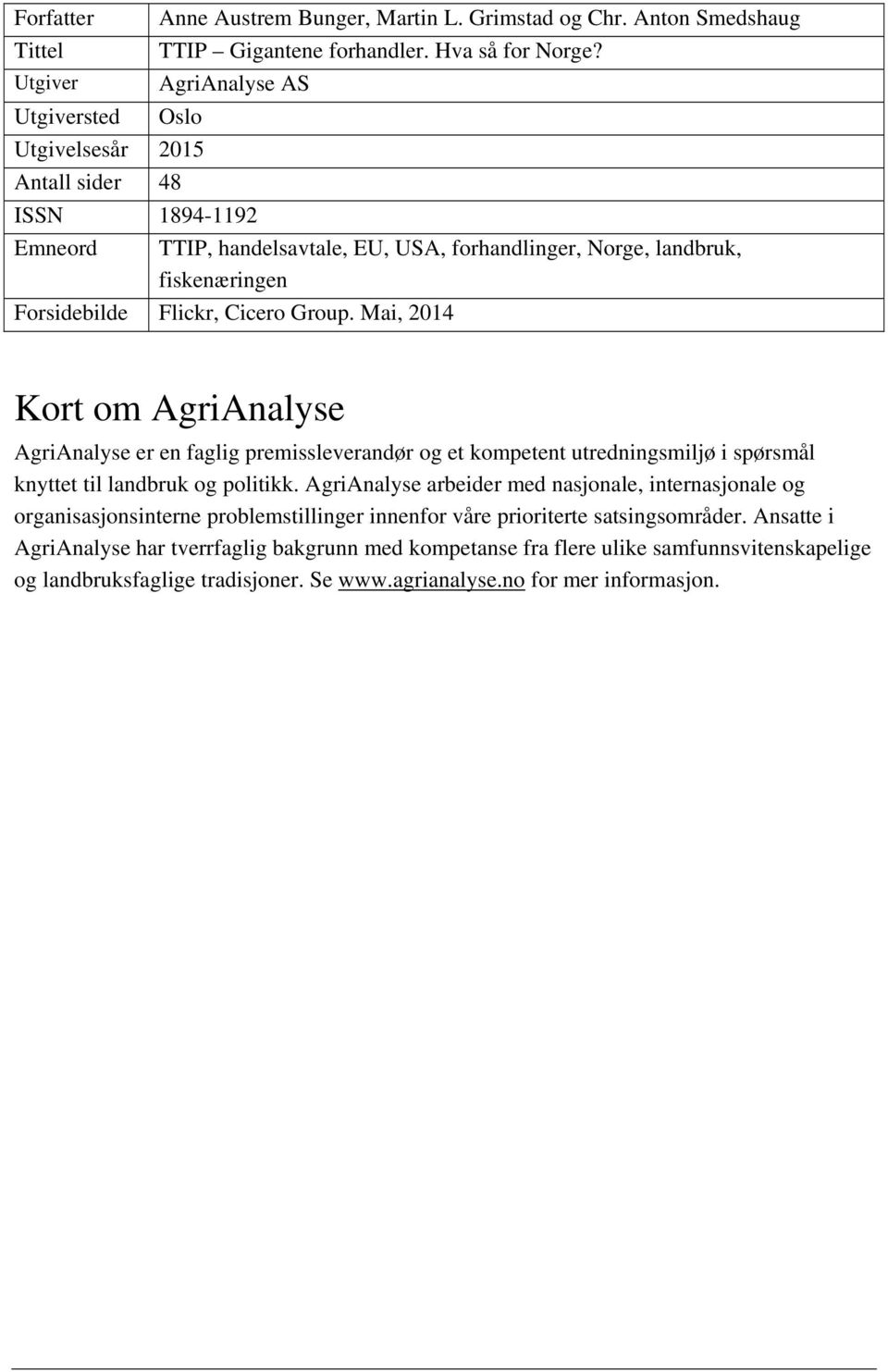 Mai, 2014 Kort om AgriAnalyse AgriAnalyse er en faglig premissleverandør og et kompetent utredningsmiljø i spørsmål knyttet til landbruk og politikk.