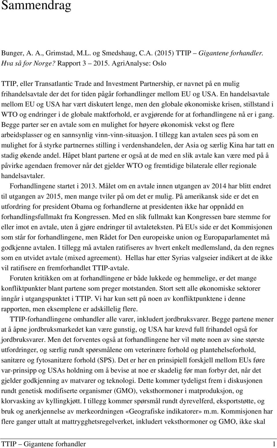 En handelsavtale mellom EU og USA har vært diskutert lenge, men den globale økonomiske krisen, stillstand i WTO og endringer i de globale maktforhold, er avgjørende for at forhandlingene nå er i gang.