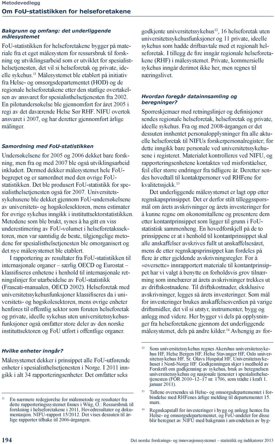 11 Målesystemet ble etablert på initiativ fra Helse- og omsorgsdepartementet (HOD) og de regionale helseforetakene etter den statlige overtakelsen av ansvaret for spesialisthelsetjenesten fra 2002.