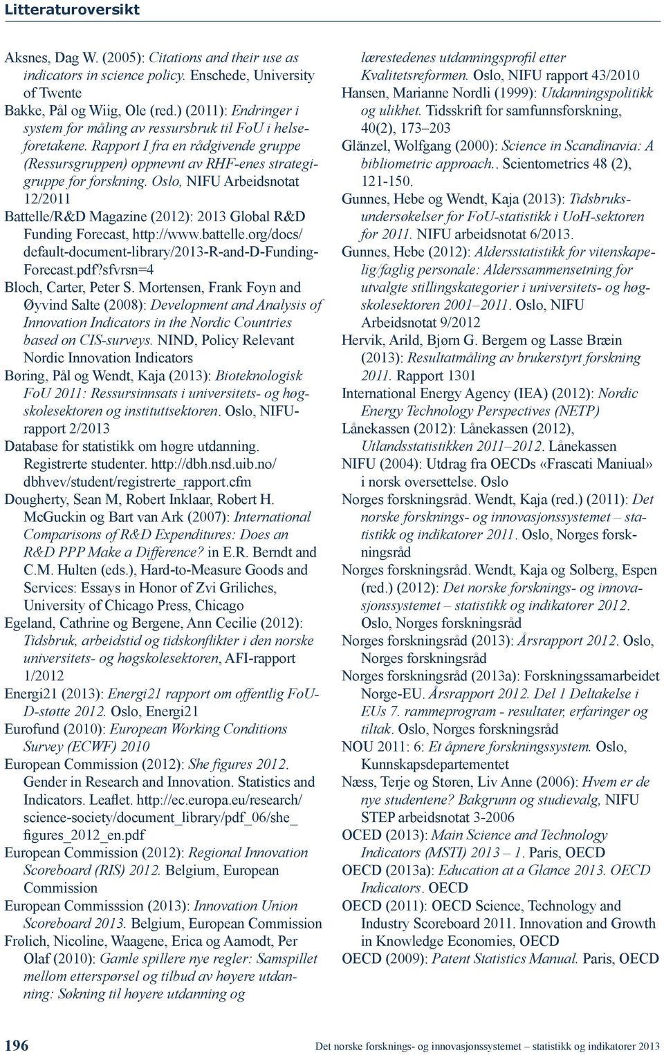 Oslo, NIFU Arbeidsnotat 12/2011 Battelle/R&D Magazine (2012): 2013 Global R&D Funding Forecast, http://www.battelle.org/docs/ default-document-library/2013-r-and-d-funding- Forecast.pdf?