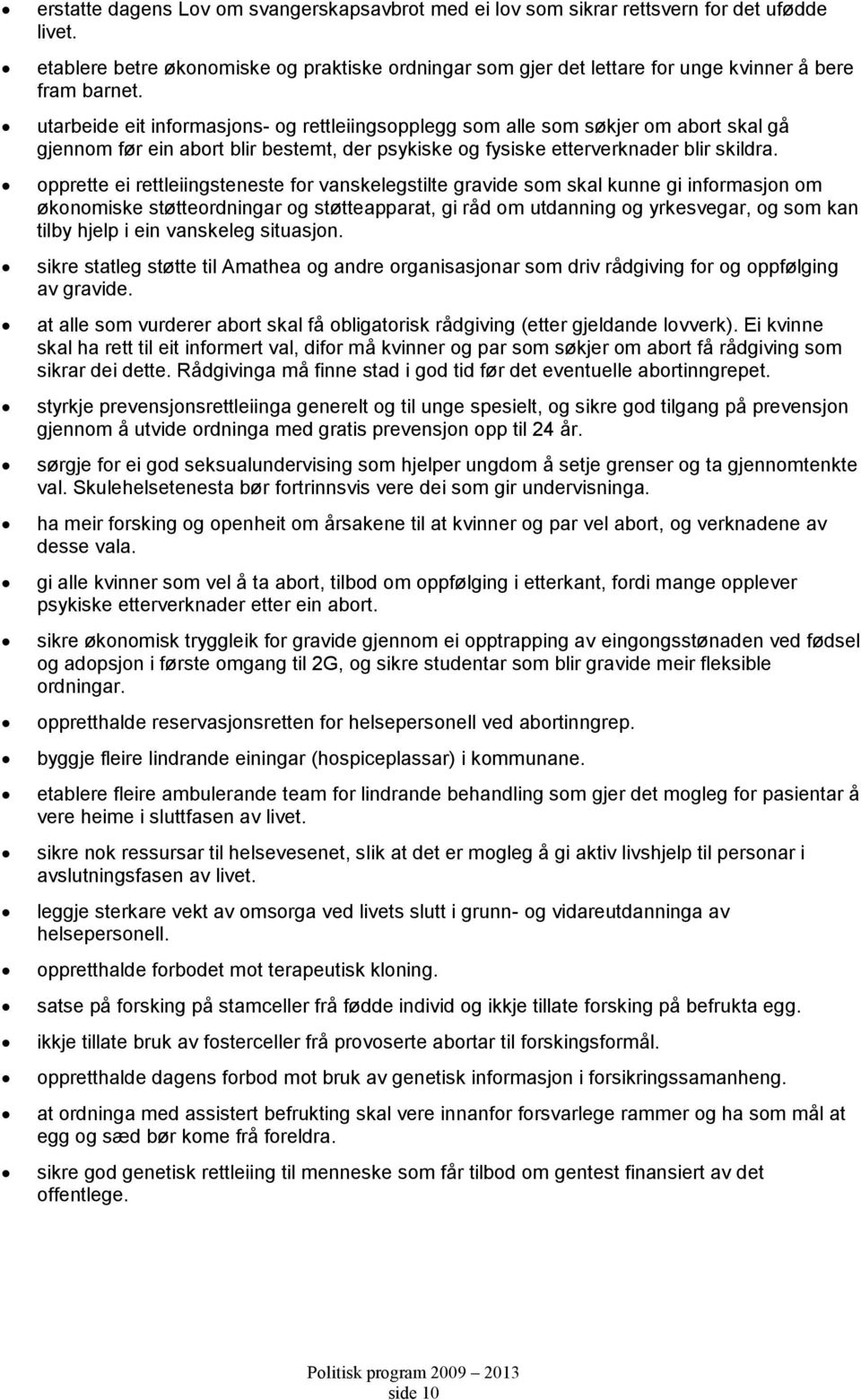 utarbeide eit informasjons- og rettleiingsopplegg som alle som søkjer om abort skal gå gjennom før ein abort blir bestemt, der psykiske og fysiske etterverknader blir skildra.