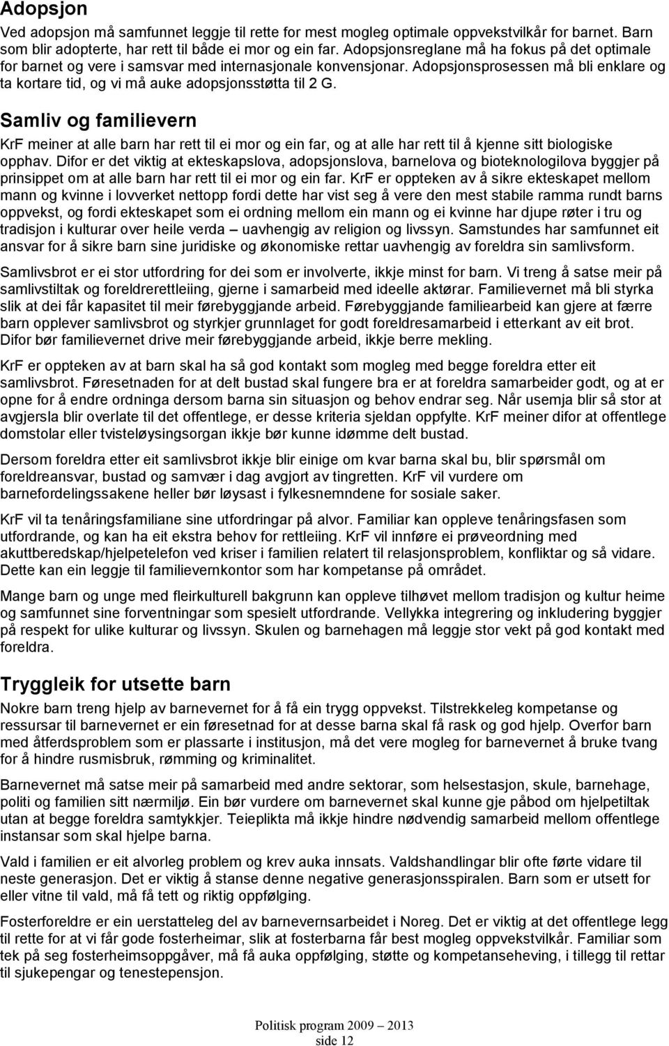 Samliv og familievern KrF meiner at alle barn har rett til ei mor og ein far, og at alle har rett til å kjenne sitt biologiske opphav.