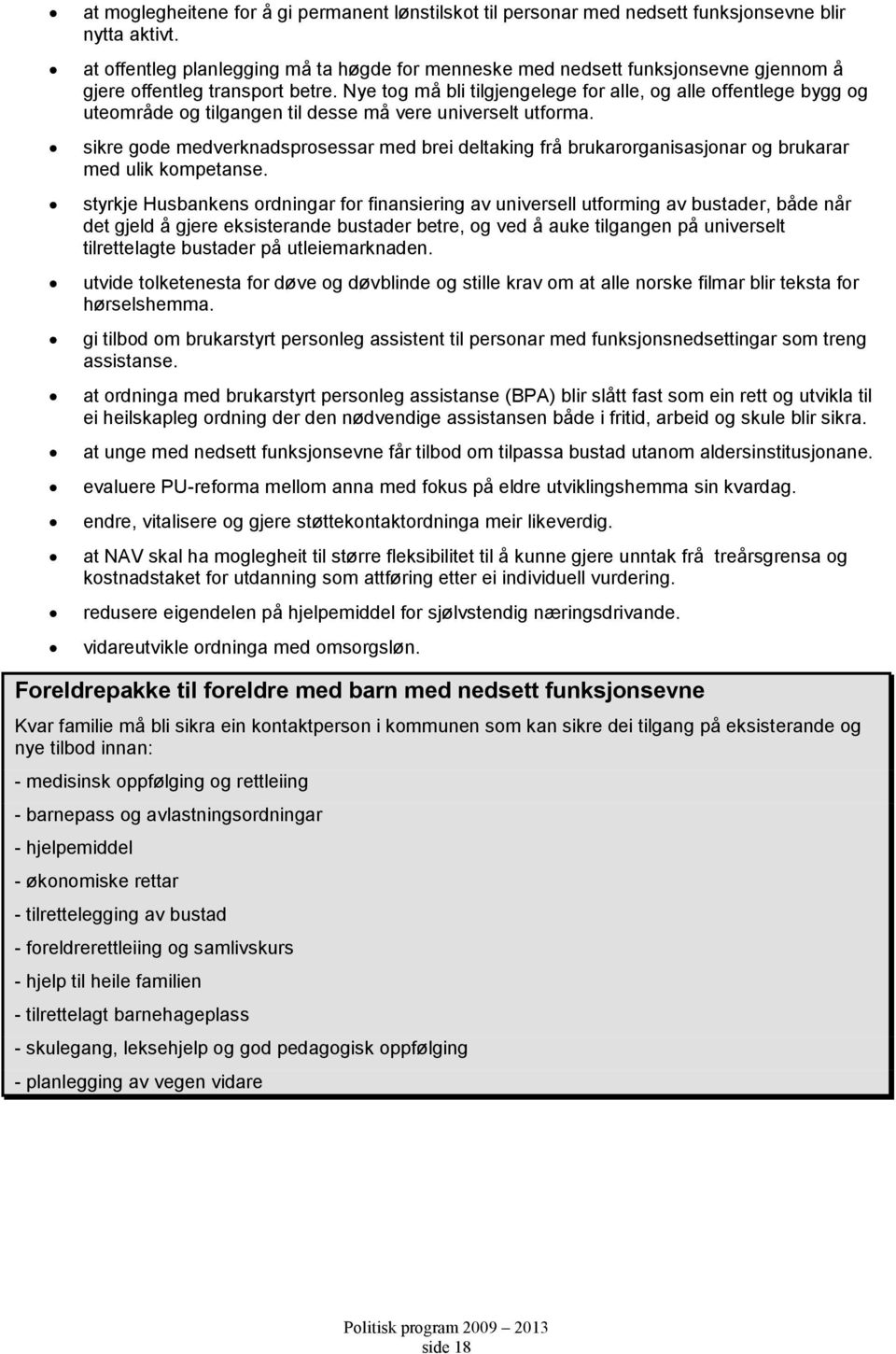 Nye tog må bli tilgjengelege for alle, og alle offentlege bygg og uteområde og tilgangen til desse må vere universelt utforma.