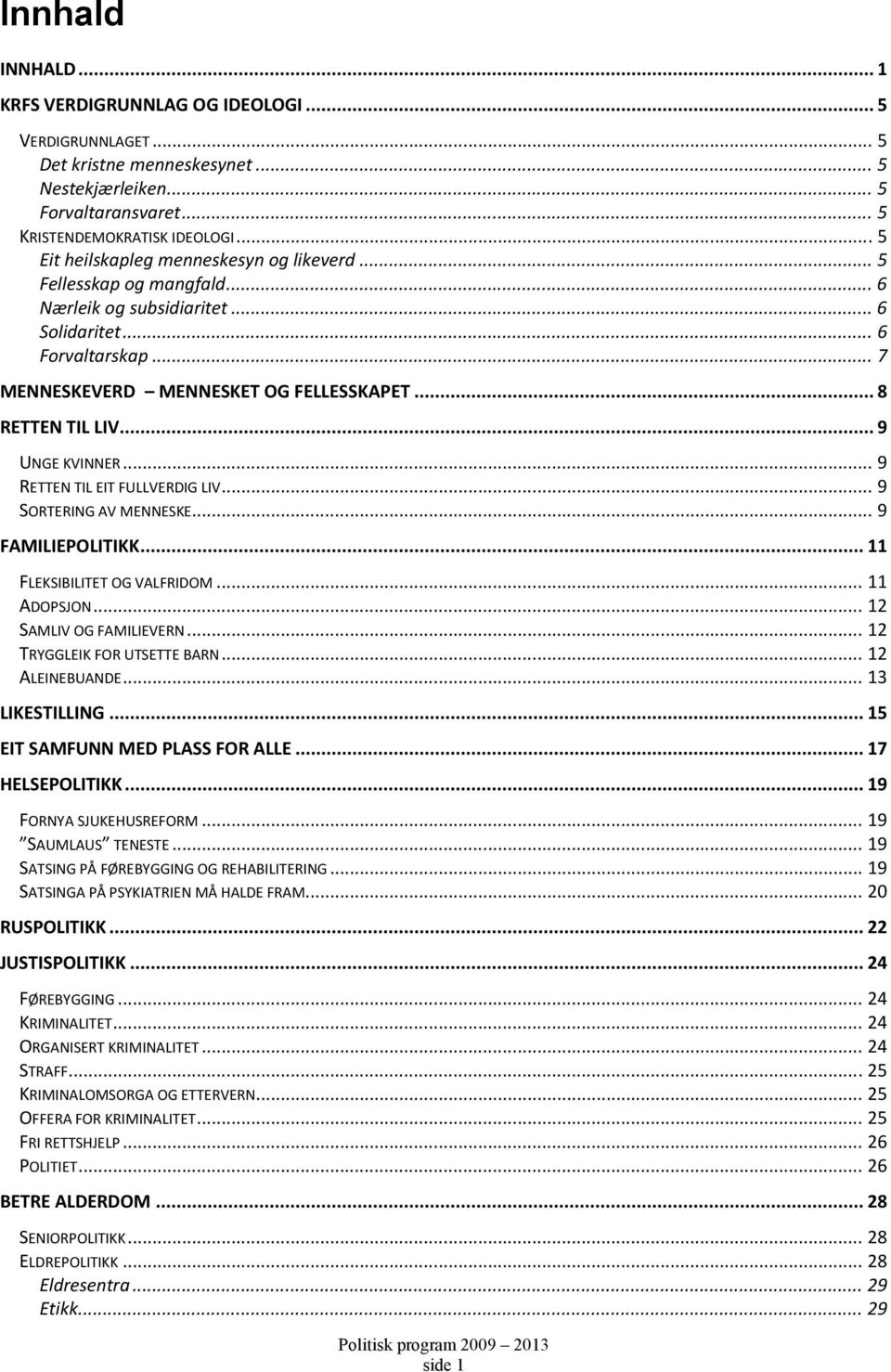 .. 8 RETTEN TIL LIV... 9 UNGE KVINNER... 9 RETTEN TIL EIT FULLVERDIG LIV... 9 SORTERING AV MENNESKE... 9 FAMILIEPOLITIKK... 11 FLEKSIBILITET OG VALFRIDOM... 11 ADOPSJON... 12 SAMLIV OG FAMILIEVERN.