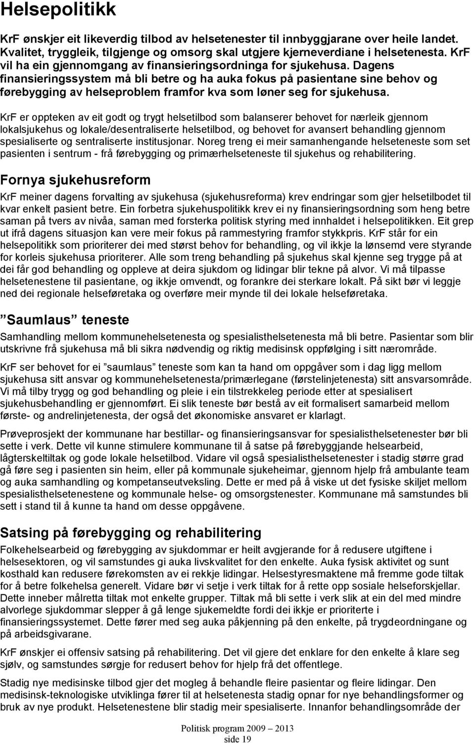 Dagens finansieringssystem må bli betre og ha auka fokus på pasientane sine behov og førebygging av helseproblem framfor kva som løner seg for sjukehusa.