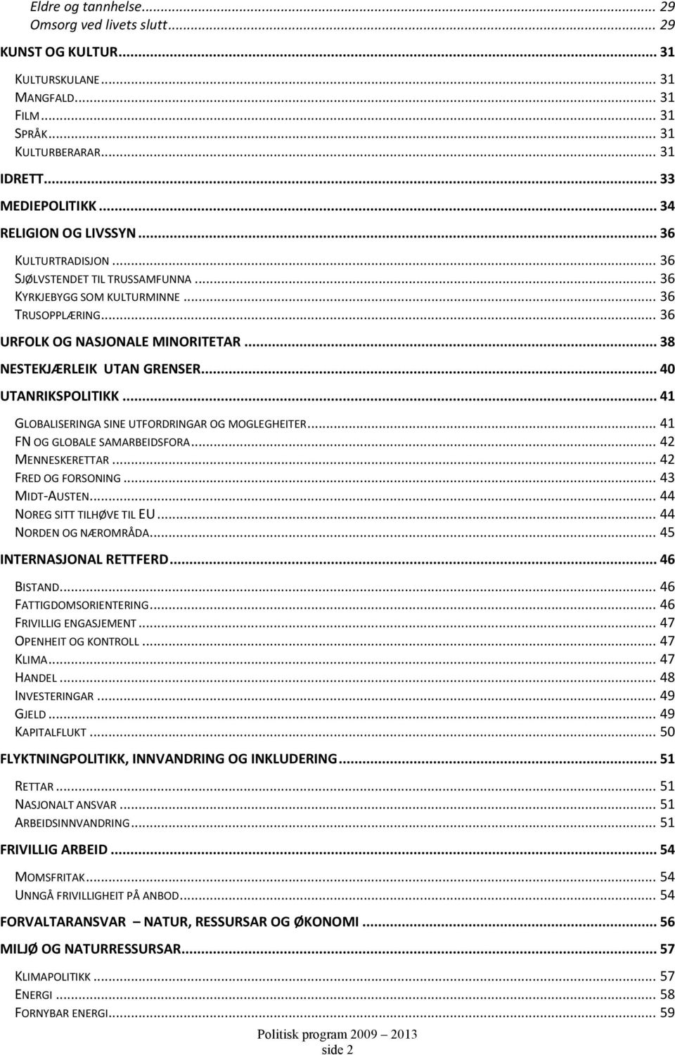 .. 38 NESTEKJÆRLEIK UTAN GRENSER... 40 UTANRIKSPOLITIKK... 41 GLOBALISERINGA SINE UTFORDRINGAR OG MOGLEGHEITER... 41 FN OG GLOBALE SAMARBEIDSFORA... 42 MENNESKERETTAR... 42 FRED OG FORSONING.