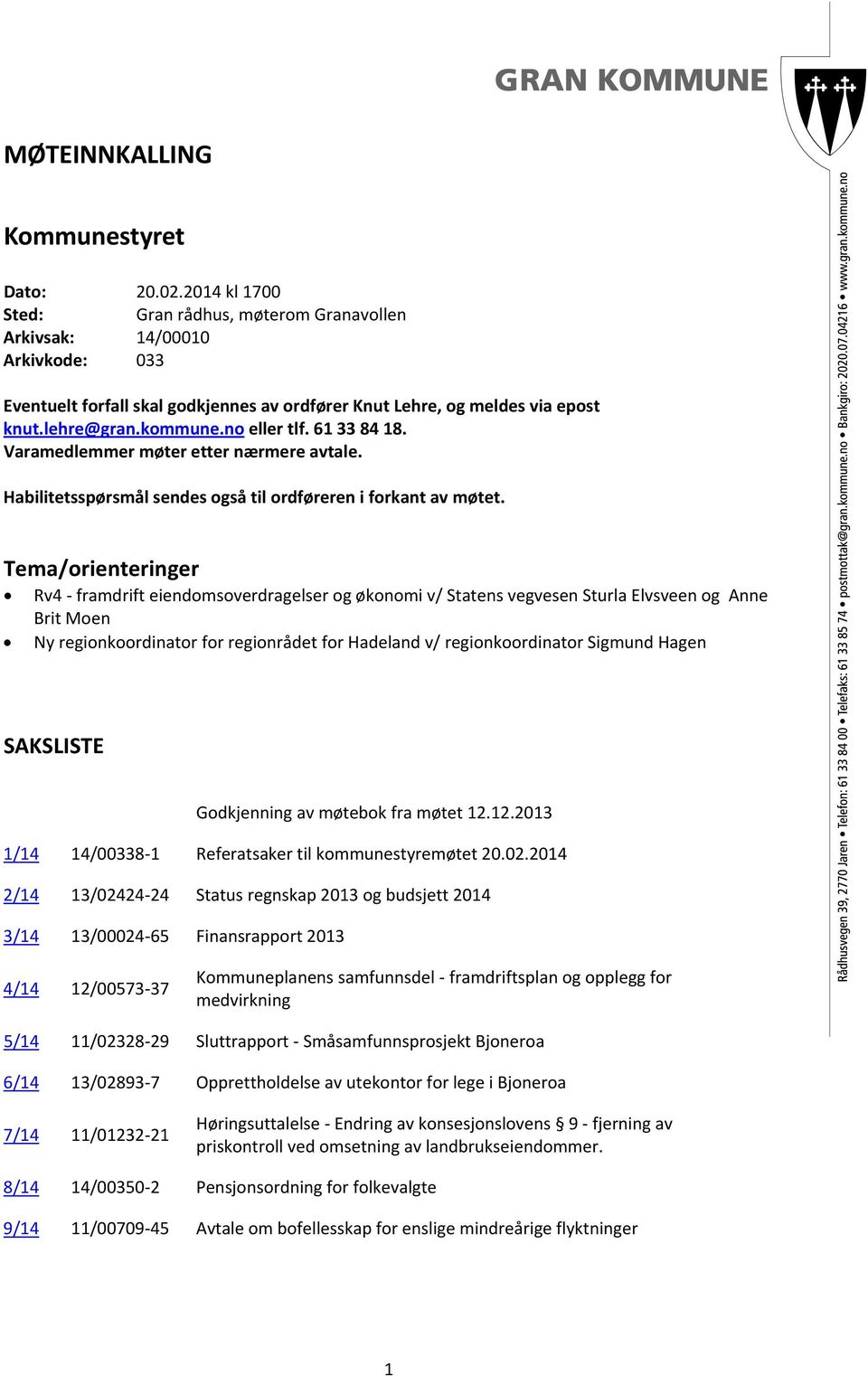 no eller tlf. 61 33 84 18. Varamedlemmer møter etter nærmere avtale. Habilitetsspørsmål sendes også til ordføreren i forkant av møtet.