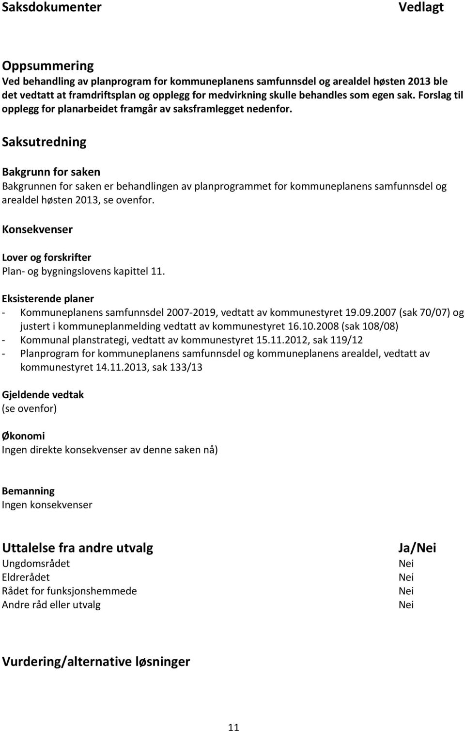 Saksutredning Bakgrunn for saken Bakgrunnen for saken er behandlingen av planprogrammet for kommuneplanens samfunnsdel og arealdel høsten 2013, se ovenfor.