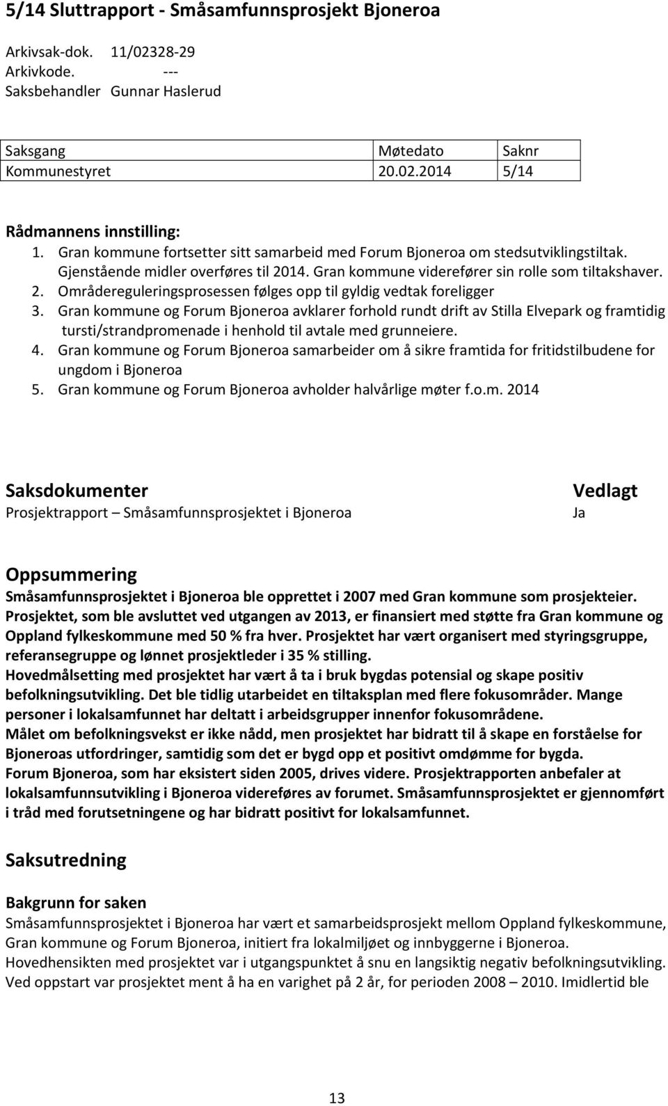 Gran kommune og Forum Bjoneroa avklarer forhold rundt drift av Stilla Elvepark og framtidig tursti/strandpromenade i henhold til avtale med grunneiere. 4.