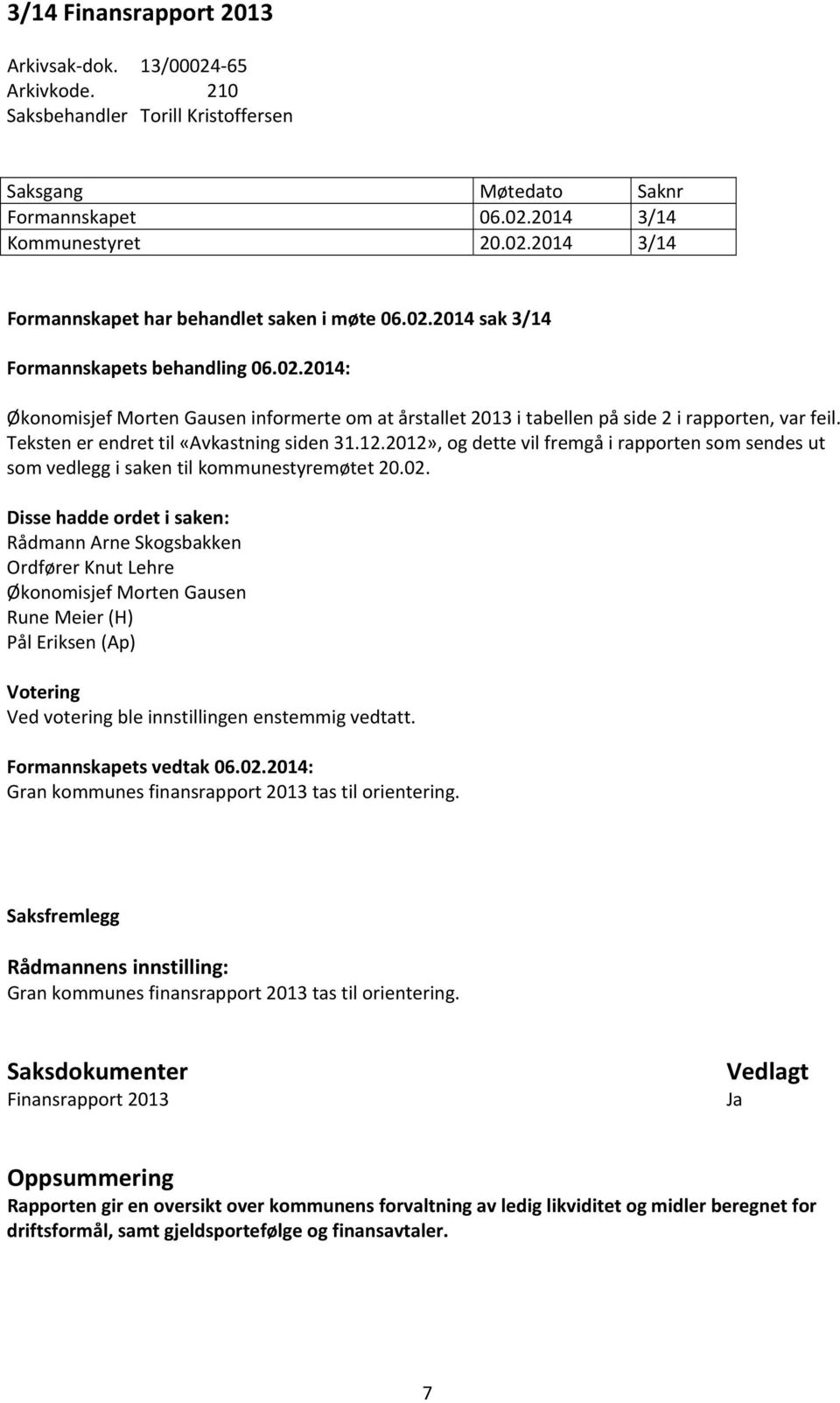 12.2012», og dette vil fremgå i rapporten som sendes ut som vedlegg i saken til kommunestyremøtet 20.02.