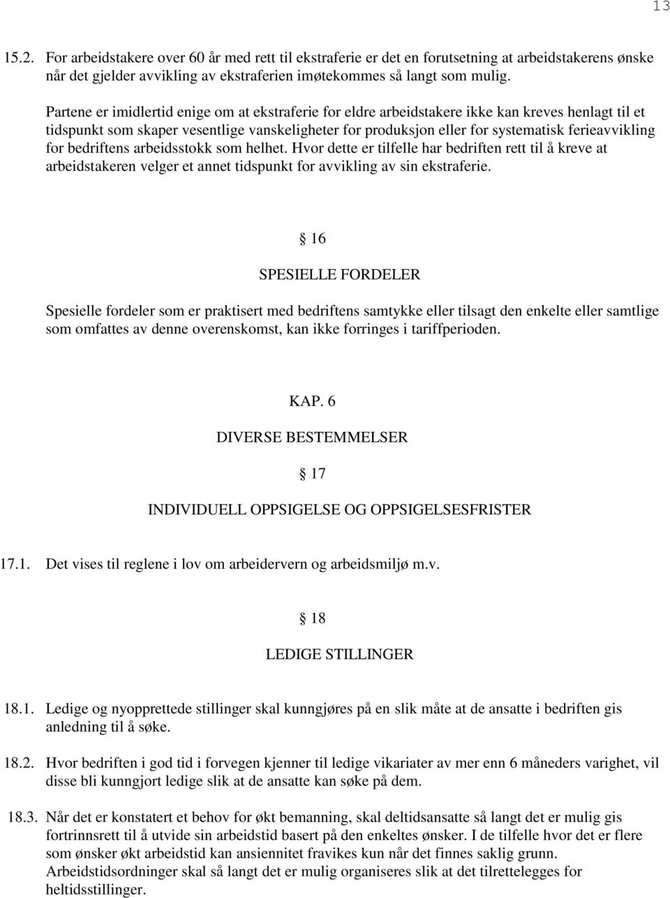 for bedriftens arbeidsstokk som helhet. Hvor dette er tilfelle har bedriften rett til å kreve at arbeidstakeren velger et annet tidspunkt for avvikling av sin ekstraferie.