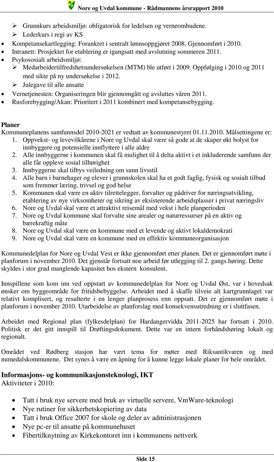 Oppfølging i 2010 og 2011 med sikte på ny undersøkelse i 2012. Julegave til alle ansatte Vernetjenesten: Organiseringen blir gjennomgått og avsluttes våren 2011.