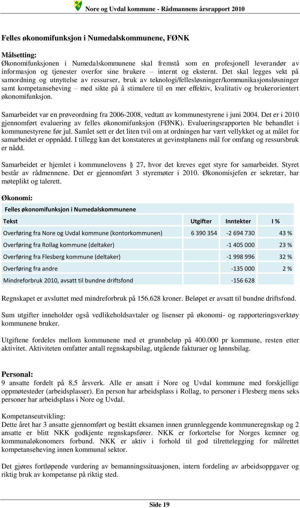 Det skal legges vekt på samordning og utnyttelse av ressurser, bruk av teknologi/fellesløsninger/kommunikasjonsløsninger samt kompetanseheving med sikte på å stimulere til en mer effektiv, kvalitativ