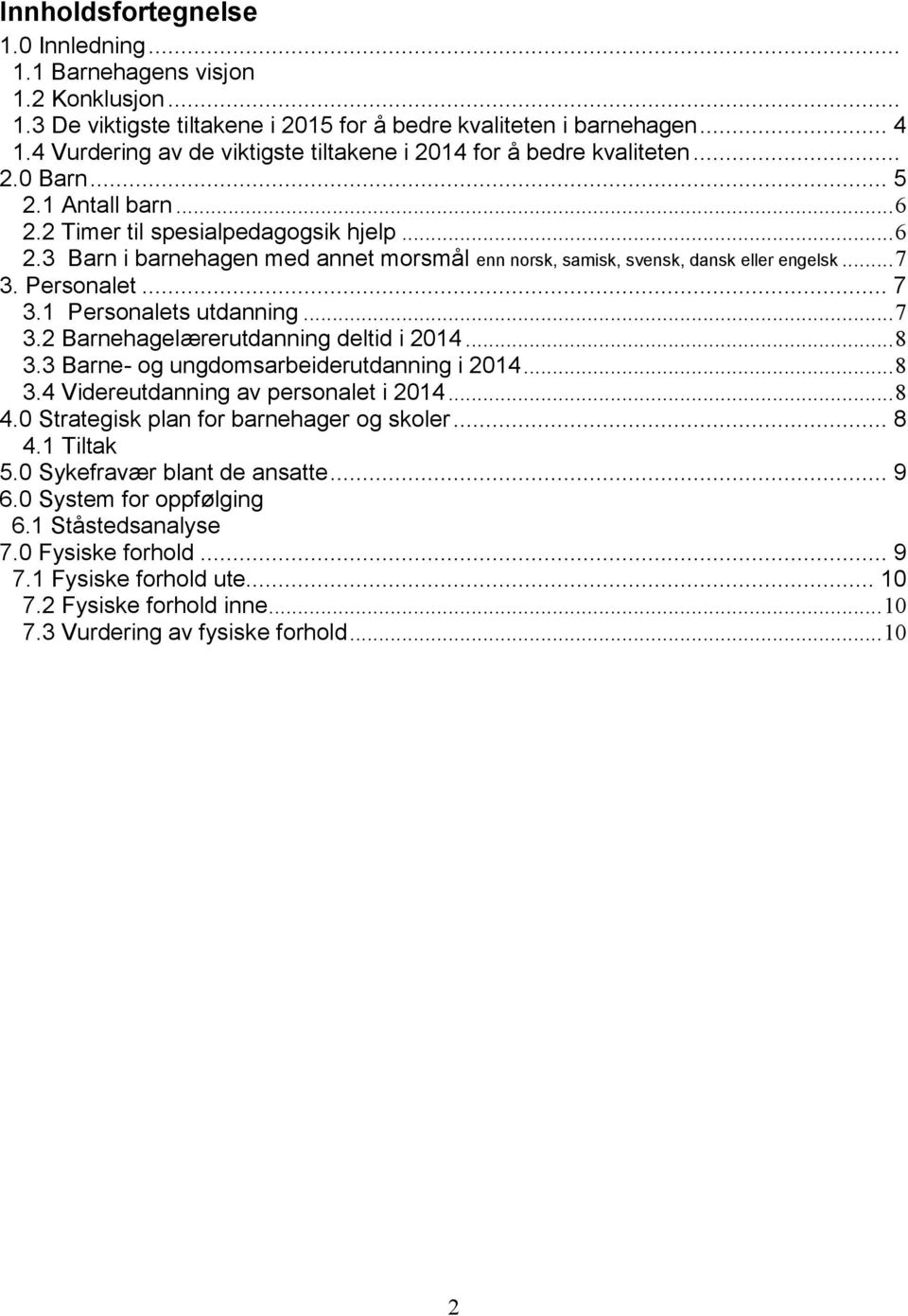 .. 7 3. Personalet... 7 3.1 Personalets utdanning... 7 3.2 Barnehagelærerutdanning deltid i 2014... 8 3.3 Barne- og ungdomsarbeiderutdanning i 2014... 8 3.4 Videreutdanning av personalet i 2014... 8 4.