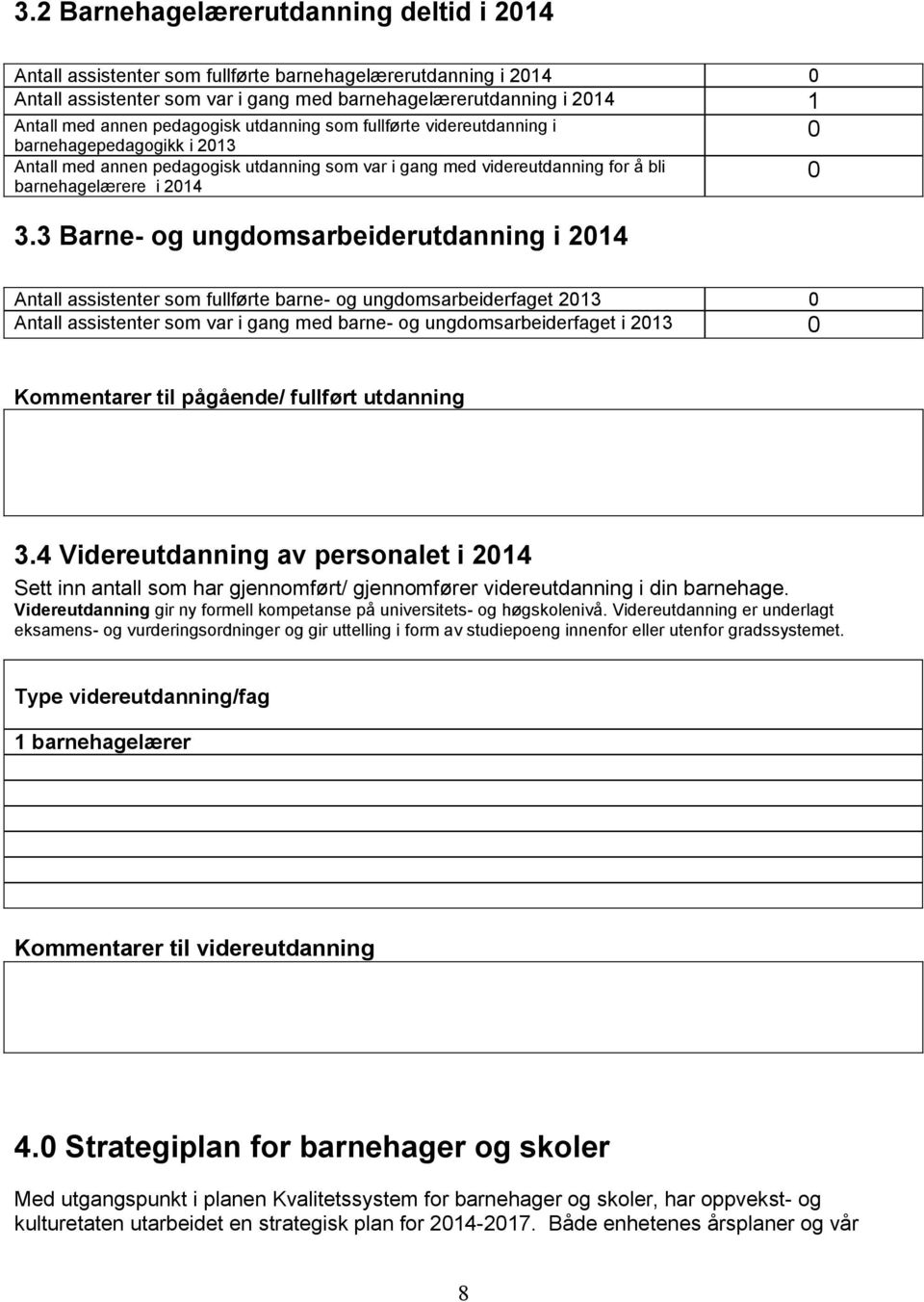 3 Barne- og ungdomsarbeiderutdanning i 2014 Antall assistenter som fullførte barne- og ungdomsarbeiderfaget 2013 0 Antall assistenter som var i gang med barne- og ungdomsarbeiderfaget i 2013 0