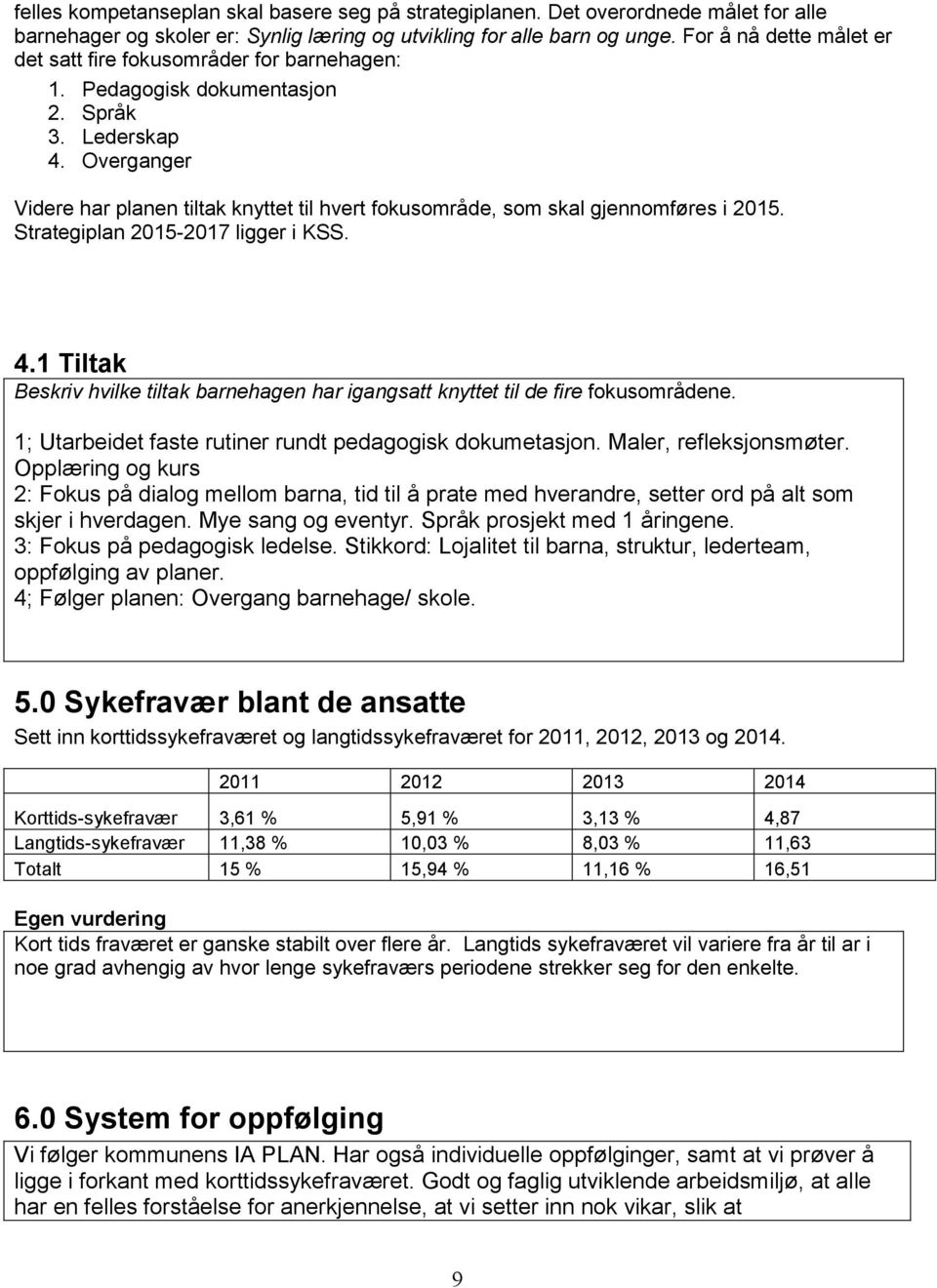 Overganger Videre har planen tiltak knyttet til hvert fokusområde, som skal gjennomføres i 2015. Strategiplan 2015-2017 ligger i KSS. 4.