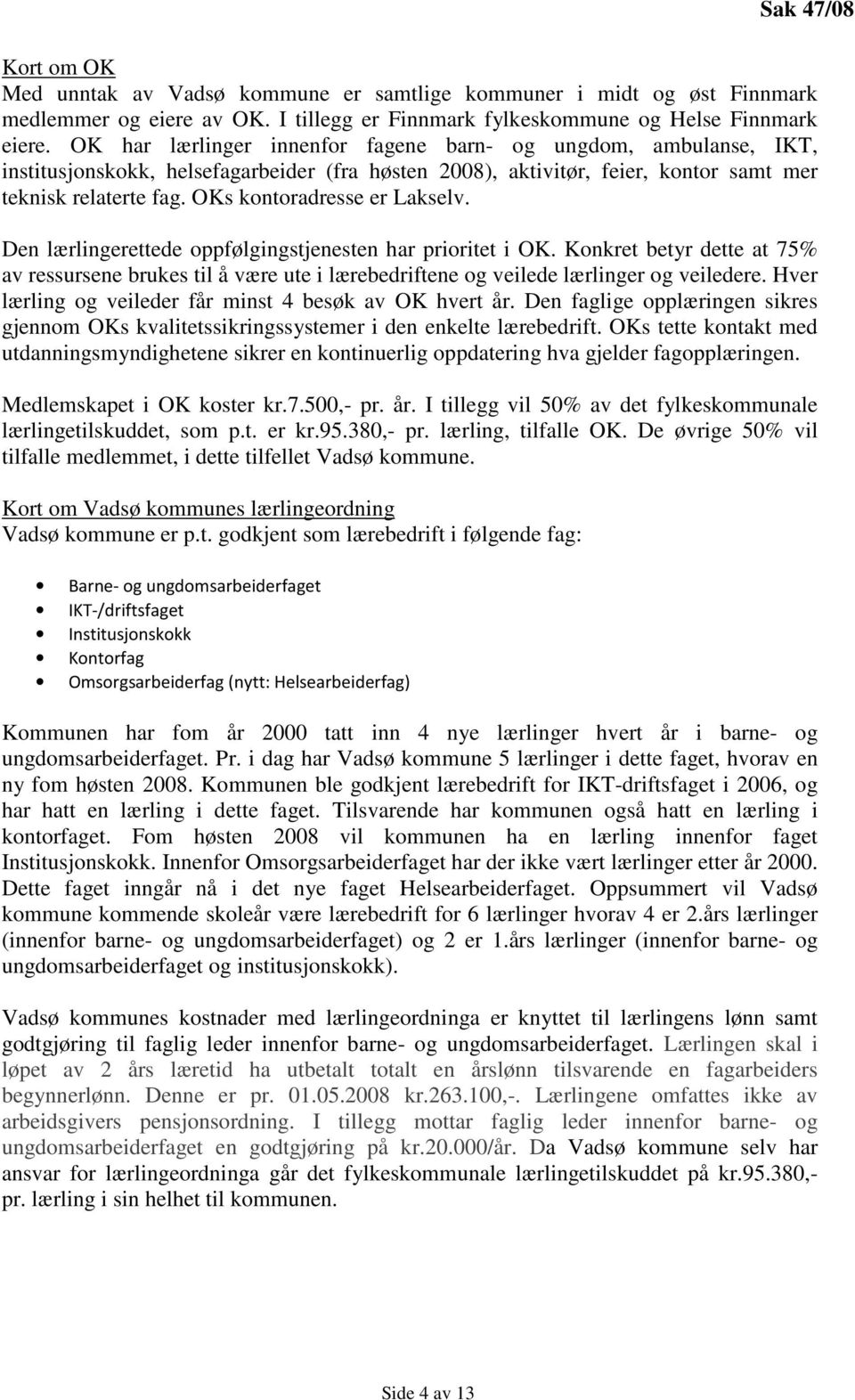 OKs kontoradresse er Lakselv. Den lærlingerettede oppfølgingstjenesten har prioritet i OK.