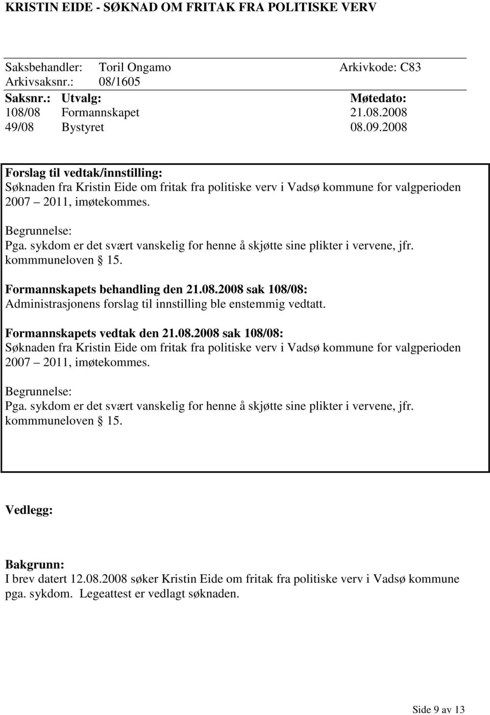 sykdom er det svært vanskelig for henne å skjøtte sine plikter i vervene, jfr. kommmuneloven 15. Formannskapets behandling den 21.08.