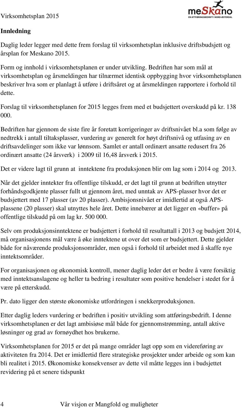 Bedriften har som mål at virksomhetsplan og årsmeldingen har tilnærmet identisk oppbygging hvor virksomhetsplanen beskriver hva som er planlagt å utføre i driftsåret og at årsmeldingen rapportere i