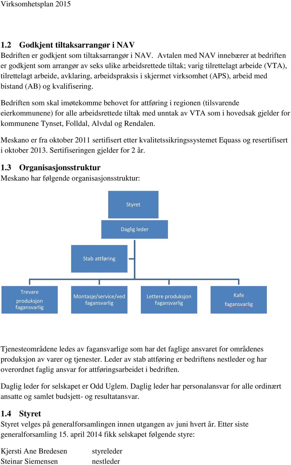 virksomhet (APS), arbeid med bistand (AB) og kvalifisering.